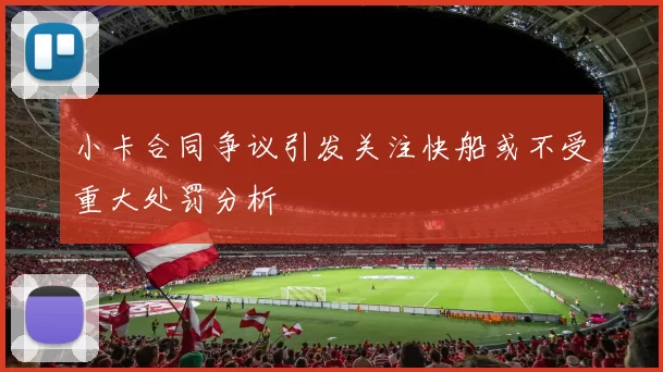 小卡合同争议引发关注快船或不受重大处罚分析
