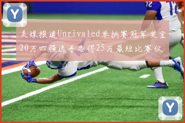 美媒报道Unrivaled单挑赛冠军奖金20万四强选手各得25万最短比赛仅15分钟结束